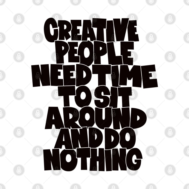 Creative People need Time to sit around and do nothing by Boogosh