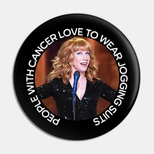 Kathy Griffin | People with Cancer Love to Wear Jogging Suits Pin