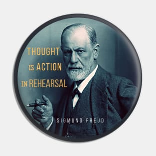 Sigmund Freud portrait and quote: Thought is action in rehearsal Pin