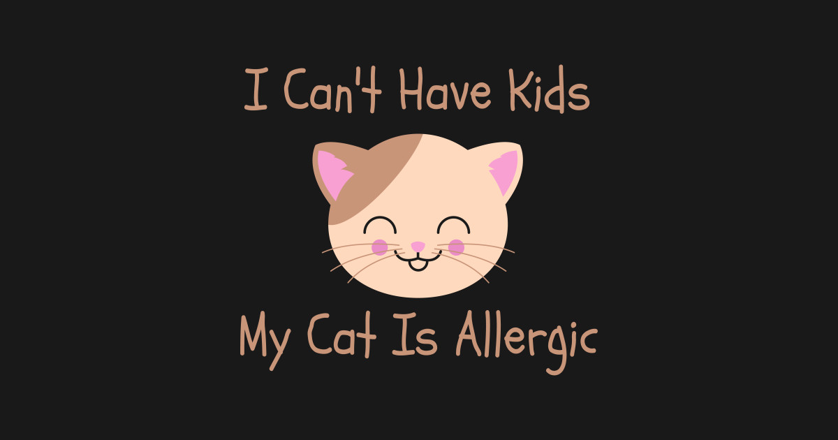 I Can T Have Kids My Cat Is Allergic Funny Hoodie Teepublic