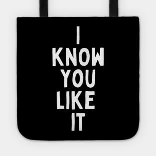 I Know You Like It Flirting Valentines Romantic Dating Desired Love Passion Care Relationship Goals Typographic Slogans For Man’s & Woman’s Tote