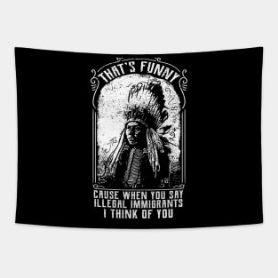 That's Funny Cause When You Say Illegal Immigrants I Think Of You Tapestry
