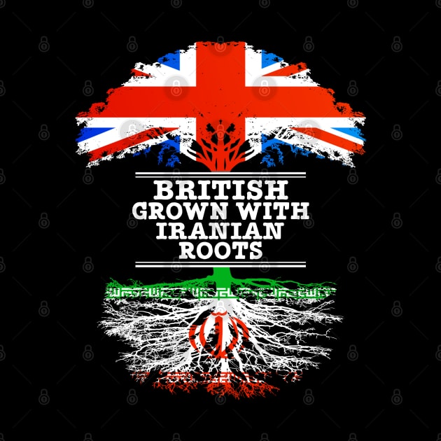 British Grown With Iranian Roots - Gift for Iranian With Roots From Iran by Country Flags