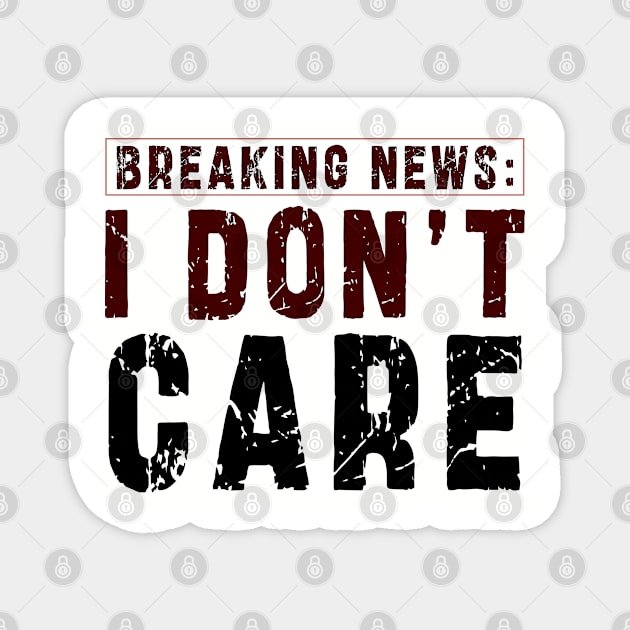 BREAKING NEWS: I Don't Care - Funny sarcastic design Magnet by Ksarter