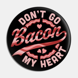 Don't Go Bacon My Heart - Funny Valentines Day Bacon Lover Pin