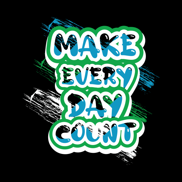 Make Every Day Count Motivational And Inspirational by T-Shirt Attires