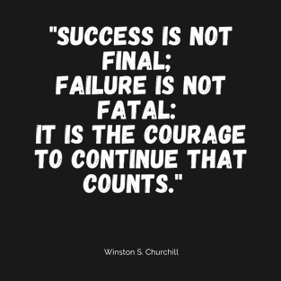 Sucess is not final; failure is not fatal: it is the courage to continue that counts. T-Shirt