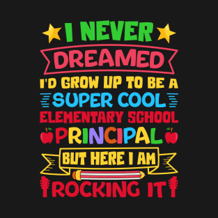 I Never Dreamed I'd Grow Up To Be A Super Cool Elementary School Principal But Here I Am T-Shirt