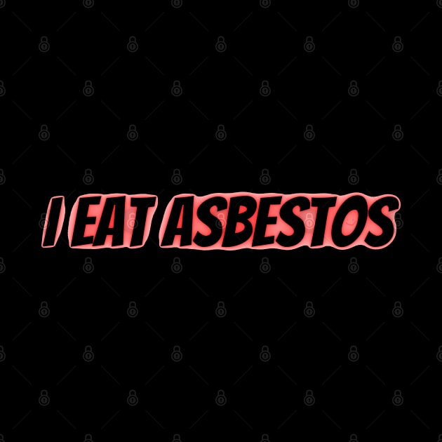 I Eat Asbestos by mdr design