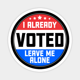 I Already Voted Leave Me Alone Magnet