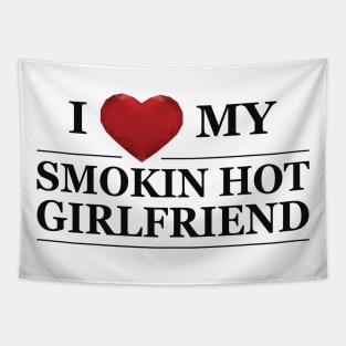 Boyfriend - I love my smokin hot girlfriend Tapestry