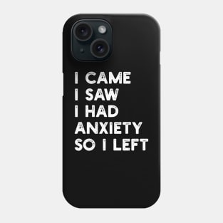 I came I saw I had anxiety so I left Phone Case