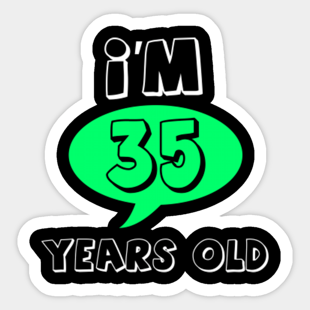 I M 35 Years Old Age And Relationship Gift I Am 35 Years Old Aufkleber Teepublic De I M 35 Years Old Age And Relationship Gift I Am 35 Years Old Aufkleber Teepublic De