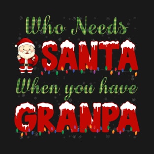 who needs Santa when you have grandpa Christmas shirt T-Shirt