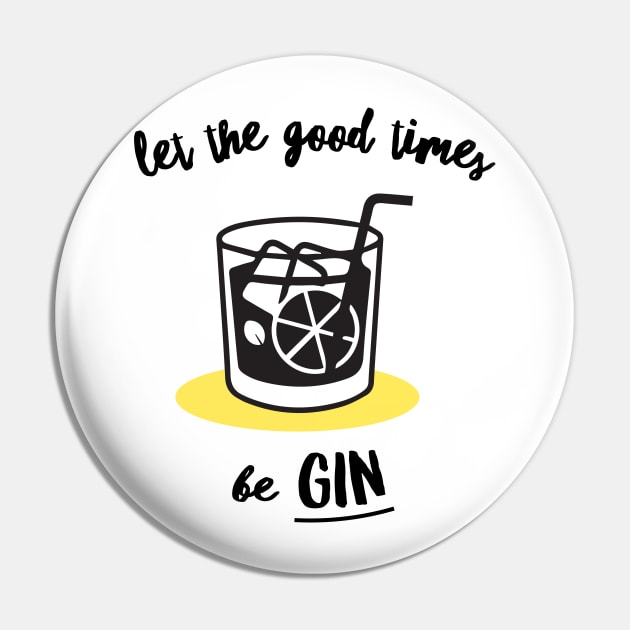 Let The Good Times Be Gin Pin by dumbshirts