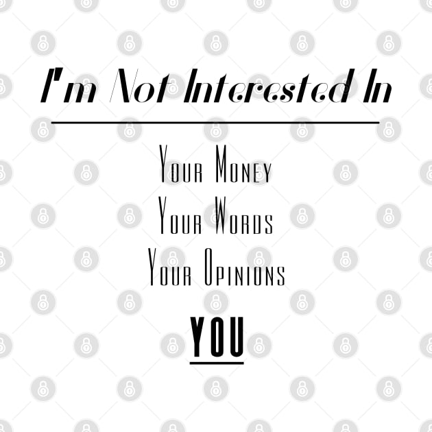 I'm Not Interested In | Your Money Words Opinions You Slogan Black by aRtVerse