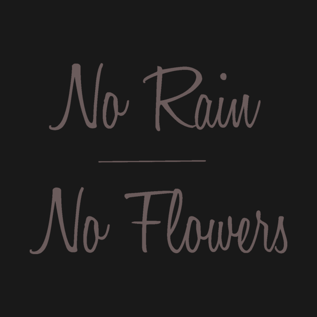 No Rain No Flowers Sayings Life TShirt TeePublic