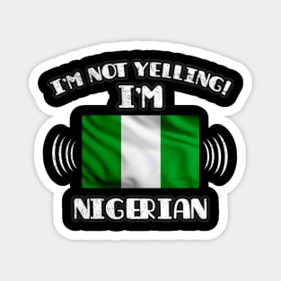 I'm Not Yelling I'm Nigerian - Gift for Nigerian With Roots From Nigeria Magnet