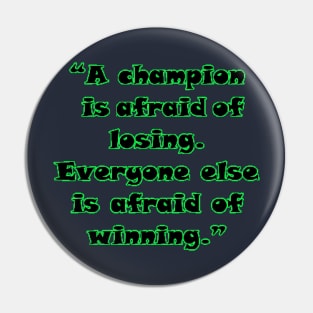 “A champion is afraid of losing. Everyone else is afraid of winning.” Pin