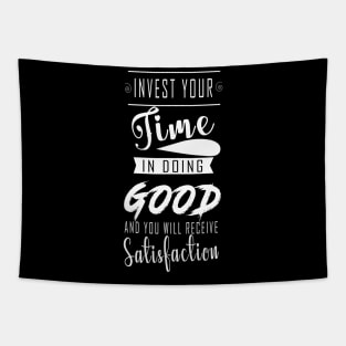 INVEST YOUR TIME IN DOING GOOD  AND YOU WILL RECEIVE SATISFACTION Tapestry