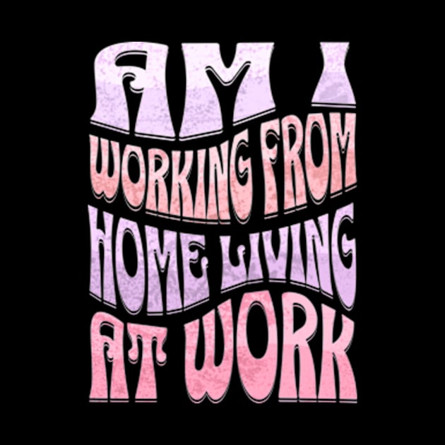 Am I Working from Home Living At Work by Alea's