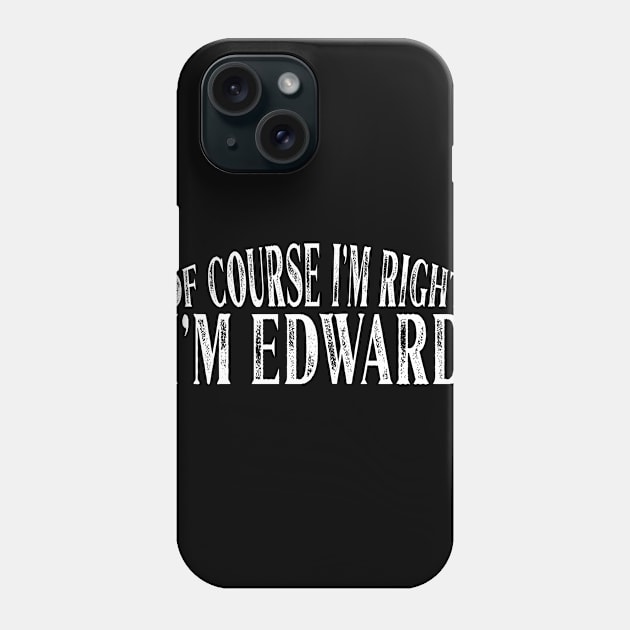 Of Course I'm Right I'm Edward Personalized Named product Phone Case by Grabitees