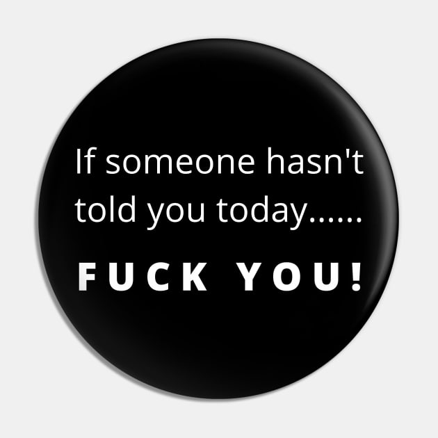 Funny Fuck You Design. If Someone Hasn't Told You Today... Fuck You. Leave Me Alone. Pin by That Cheeky Tee