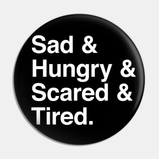 Sad & Hungry & Scared & Tired Pin