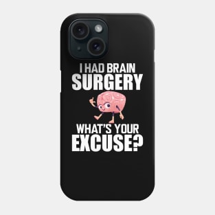 Brain Surgery - I had a brain surgery what's your excuse w Phone Case