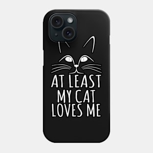 At Least My Cat Loves Me Phone Case