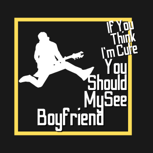 If You Think I'm Cute You Should See My Boyfriend-Funny Girlfriend shirt T-Shirt