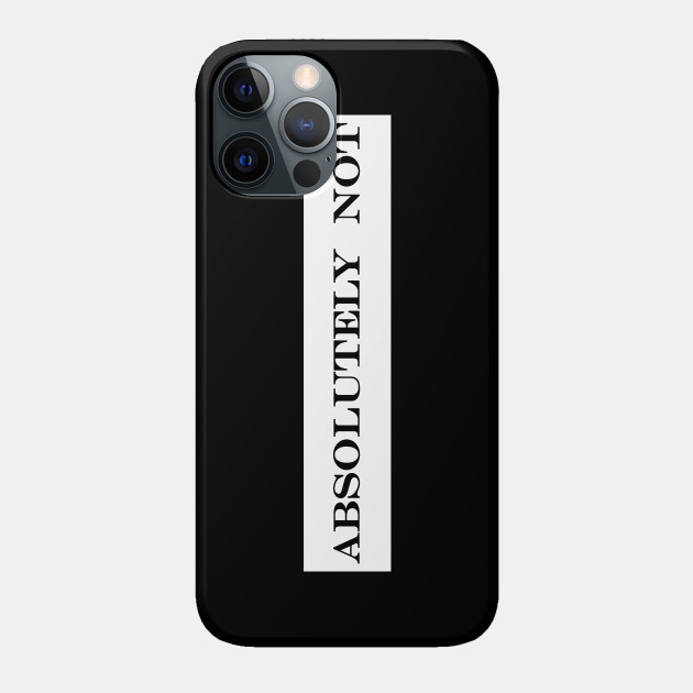 absolutely not - No Way - Phone Case