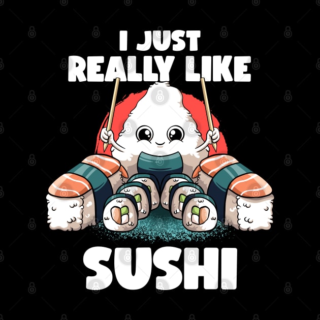 I Just Really Like Sushi Kawaii Food Japanese Anime Sushi by MerchBeastStudio