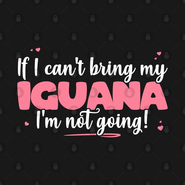 If I Can't Bring My Iguana I'm Not Going - Cute Iguana Lover graphic by theodoros20