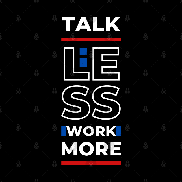TALK LESS WORK MORE by hackercyberattackactivity