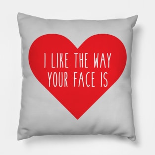 I Like The Way Your Face Is Pillow