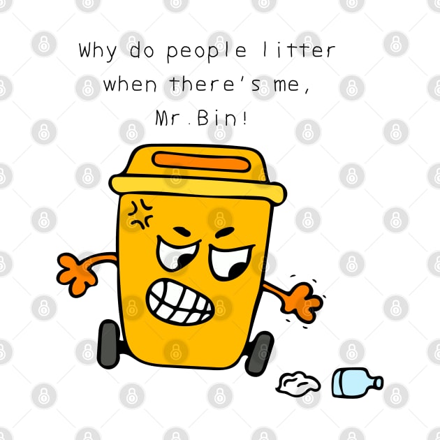 Why do people litter when there's me, Mr. Bin ! by wordspotrayal