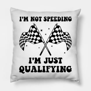 I'm Not Speeding I'm Just Qualifying Pillow