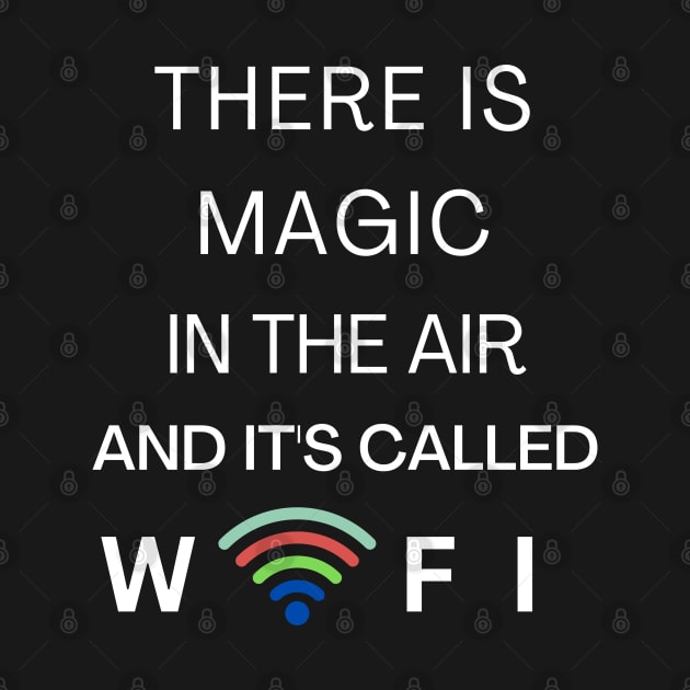 THERE IS MAGIC IN THE AIR AND IT'S CALLED WIFI by Nomad ART