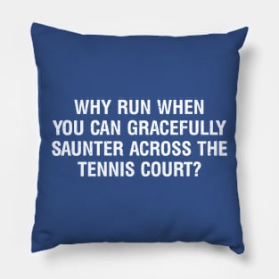 Why run when you can gracefully saunter across the Tennis court? Pillow