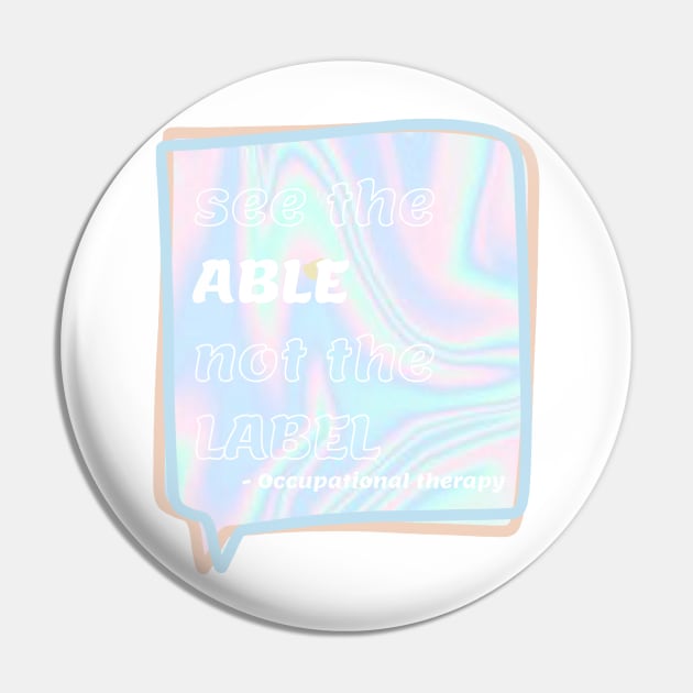 Holographic Occupational Therapy Quote - See the able not the label Pin by smileyfriend