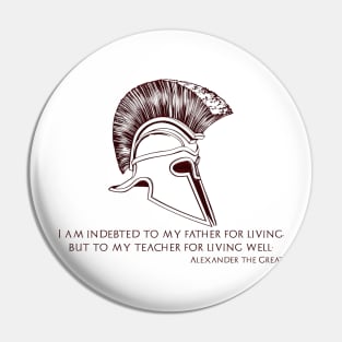 I am indebted to my father for living, but to my teacher for living well. Alexander the Great. Pin