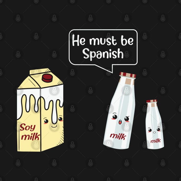 He Must Be Spanish Milk Soy Milk by MZeeDesigns