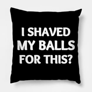 I Shaved My Balls For This Funny Pillow