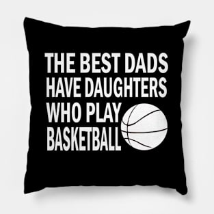 The Best Dads Have Daughters Who play basketball father’s day Pillow