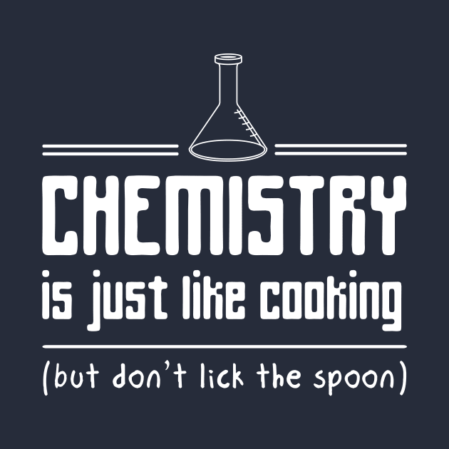 Chemistry is like cooking but don't lick the spoon by Portals