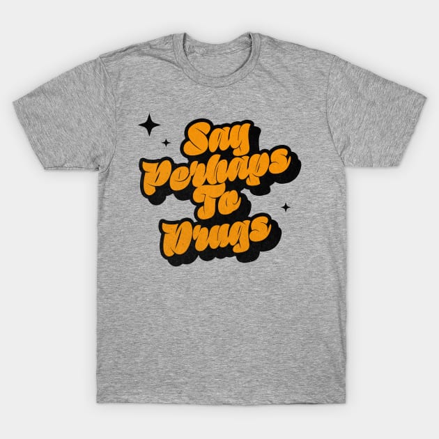 Say Perhaps To Drugs T-Shirt Say Perhaps To Drugs T-Shirt