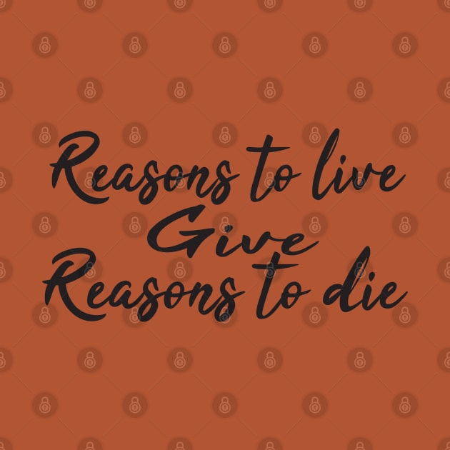 Reasons to live give reasons to die by uniqueversion