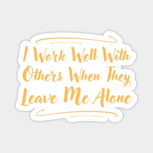 I Work Well With Others When They Leave Me Alone Funny Magnet