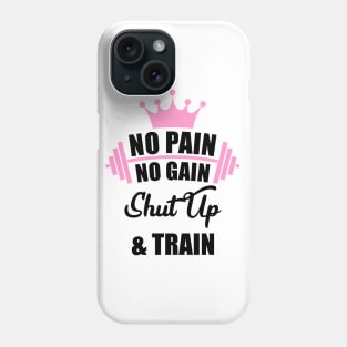 No Pain No Gain Shut Up & Train Workout Shirt Phone Case